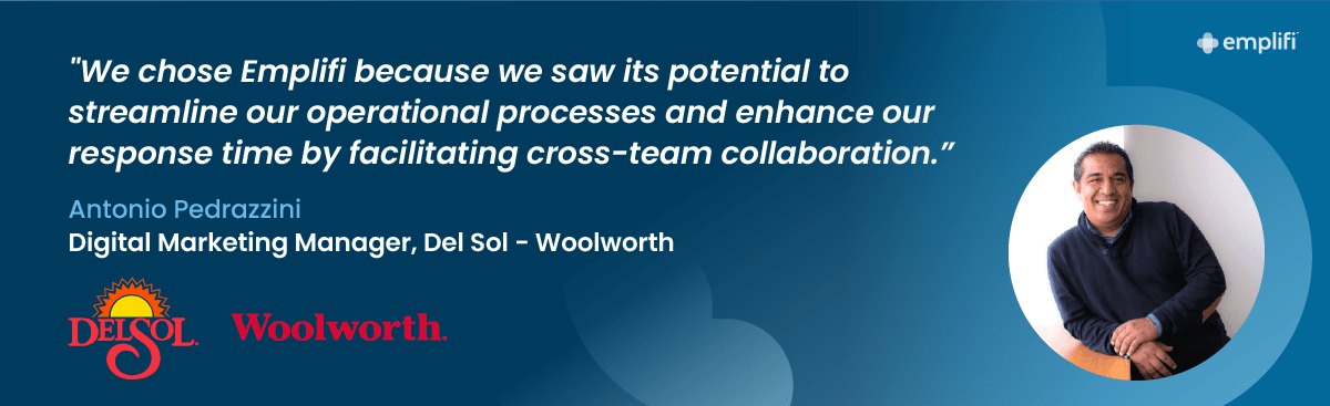 "We chose Emplifi because we saw its potential to streamline our operational processes and enhance our response time by facilitating cross-team collaboration.” — Antonio Pedrazzini, Digital Marketing Manager at Del Sol - Woolworth